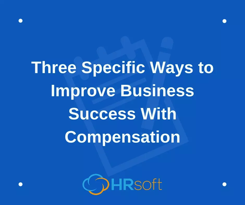 Three Specific Ways to Improve Business Success with Compensation